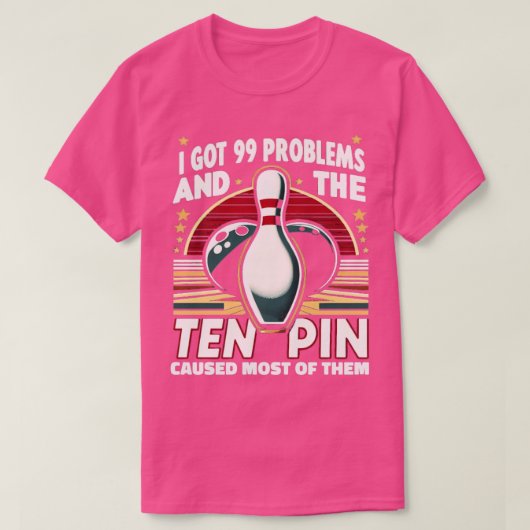 99 Problemen Ten Pin Oorzaak Meeste S Bowling 3 T-shirt (Design voorkant)