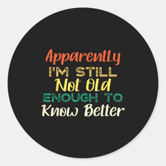 A Apparently I'm Still Not Old Enough To Know Bett Ronde Sticker (Voorkant)