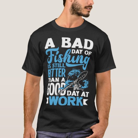 A Bad Day Of Fishing Better Work Father's Day 1 T-shirt (Voorkant)