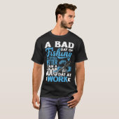 A Bad Day Of Fishing Better Work Father's Day 1 T-shirt (Voorkant volledig)