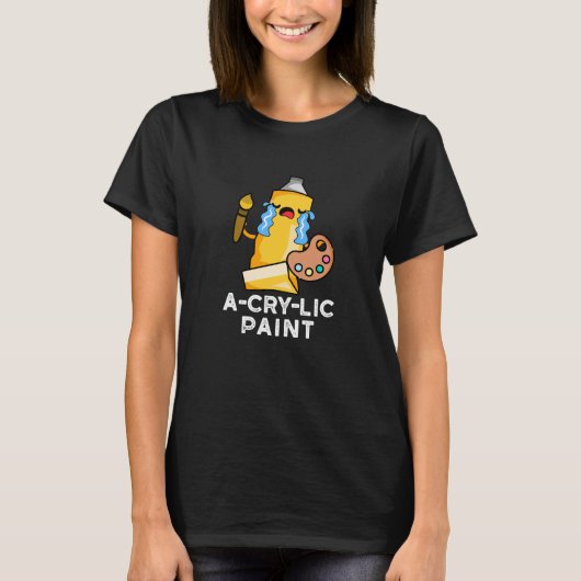 A-cry-lic verf grappige artiest pun donker BG T-shirt (Voorkant)