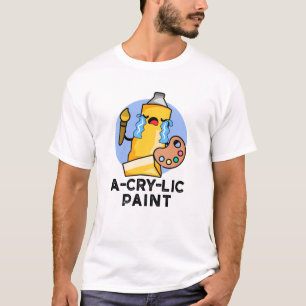 A-cry-lic verf grappige kunstenaar woordspeling t-shirt