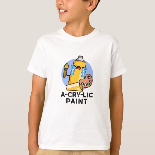 A-cry-lic verf grappige kunstenaar woordspeling t-shirt (Voorkant)