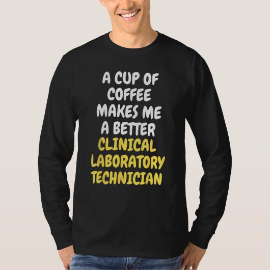 A Cup Of Coffee Makes Me A Better CLINICAL LAB TEC T-shirt (Voorkant)