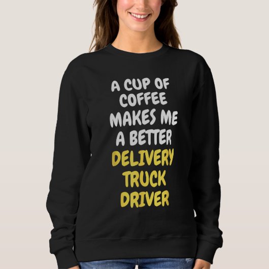 A Cup Of Coffee Makes Me A Better DELIVERY TRUCK D Trui (Voorkant)