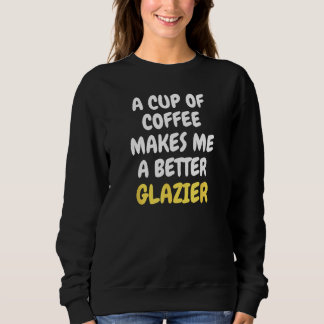 A Cup Of Coffee Makes Me A Better GLAZIER Trui