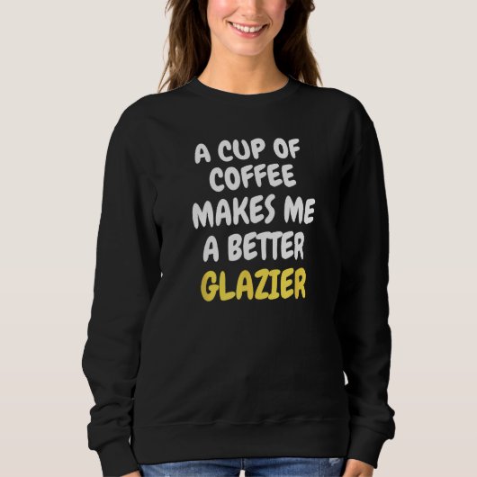 A Cup Of Coffee Makes Me A Better GLAZIER Trui (Voorkant)