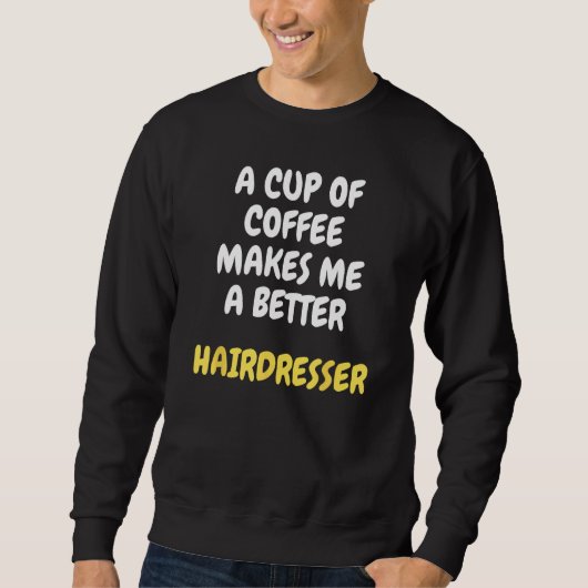 A Cup Of Coffee Makes Me A Better HAIRDRESSER Trui (Voorkant)