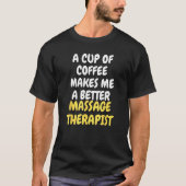 A Cup Of Coffee Makes Me A Better MASSAGE THERAPIS T-shirt (Voorkant)