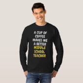 A Cup Of Coffee Makes Me A Better MIDDLE SCHOOL TE T-shirt (Voorkant volledig)