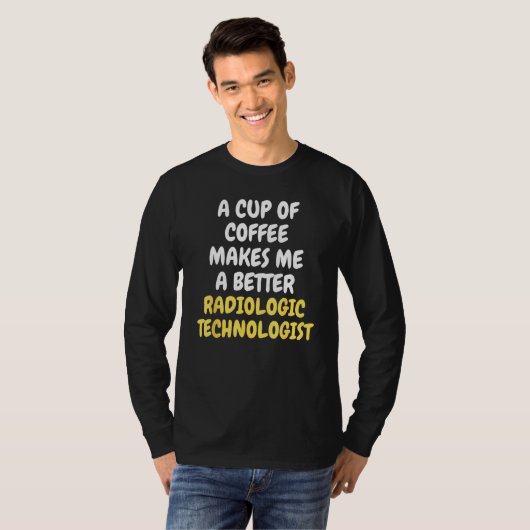 A Cup Of Coffee Makes Me A Better RADIOLOGIC TECHN T-shirt (Voorkant volledig)