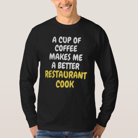 A Cup Of Coffee Makes Me A Better RESTURANT COOK T-shirt (Voorkant)