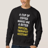 A Cup Of Coffee Makes Me Better PHYSICAL THERAPIST Trui (Voorkant)