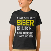 A Day Without Beer - Funny Beer Lover Gift Tee Shi T-shirt (Voorkant)