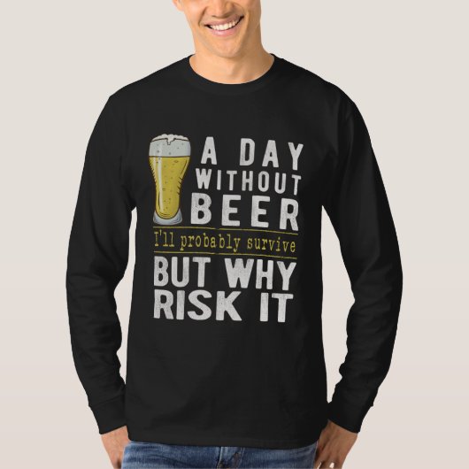 A Day Without Beer I ll Probably Survive  Beer T-shirt (Voorkant)