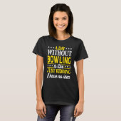 A Day Without Bowling Bowler Bowling 1 T-shirt (Voorkant volledig)