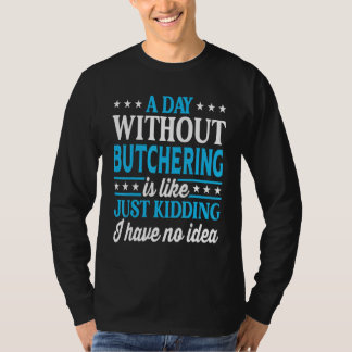 A Day Without Butchering Funny Butcher T-shirt
