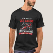 A Day Without Car Racing Is Like Just Kidding Car  T-shirt (Voorkant)