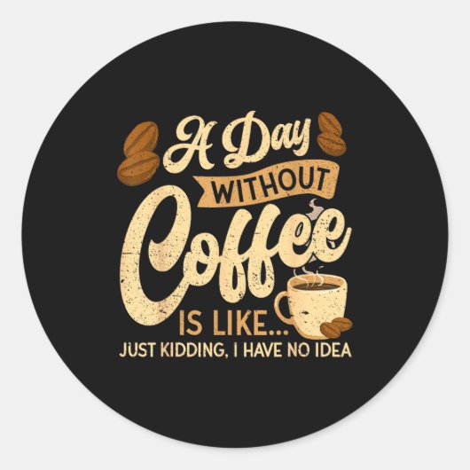 A Day Without Coffee Is Like - Coffee Lover Caffei Ronde Sticker (Voorkant)