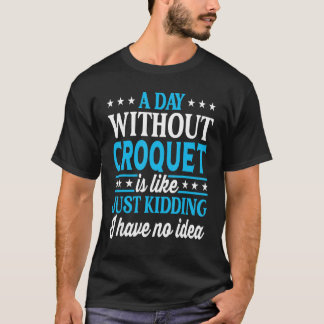 A Day Without Croquet   Croquet T-shirt