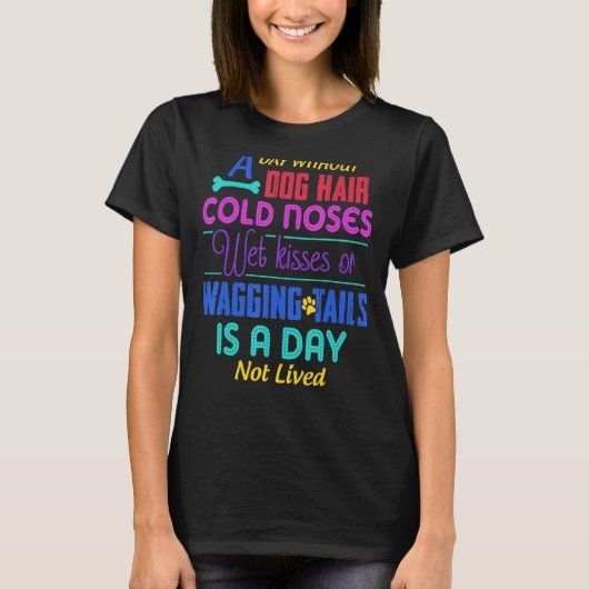 A Day Without Dog Hair Cold Noses Wet Kisses & Wag T-shirt (Voorkant)