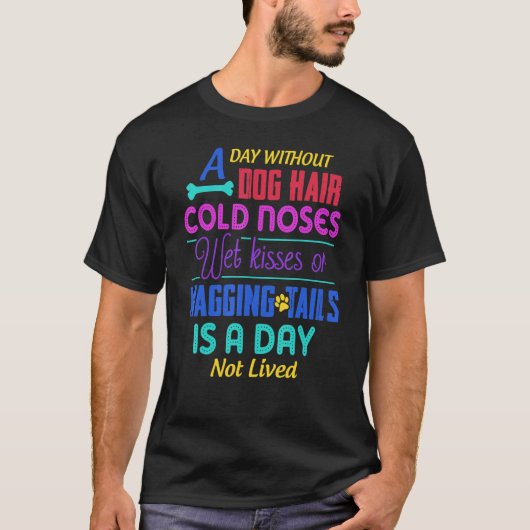 A Day Without Dog Hair Cold Noses Wet Kisses & Wag T-shirt (Voorkant)