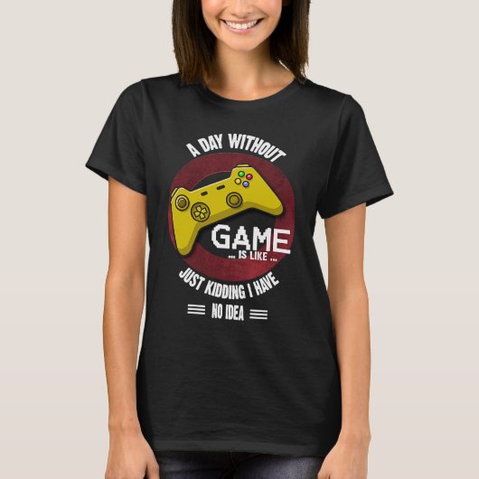A Day Without Game Is Like,  Gaming Quote T-shirt (Voorkant)