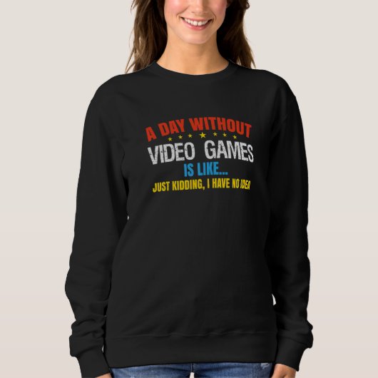 A Day Without Gaming Probably Is Like Gamer Video Trui (Voorkant)