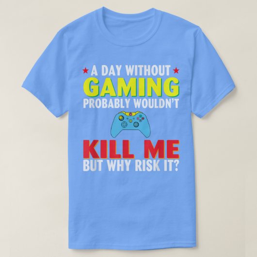 A Day Without Gaming probably wouldn't Kill Me but T-shirt (Design voorkant)