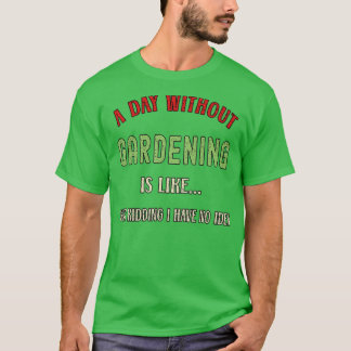A Day Without Gardening Funny Garden Lover 2022  T-shirt