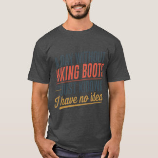 A Day Without Hiking Boots Is Like Just Kidding Co T-shirt