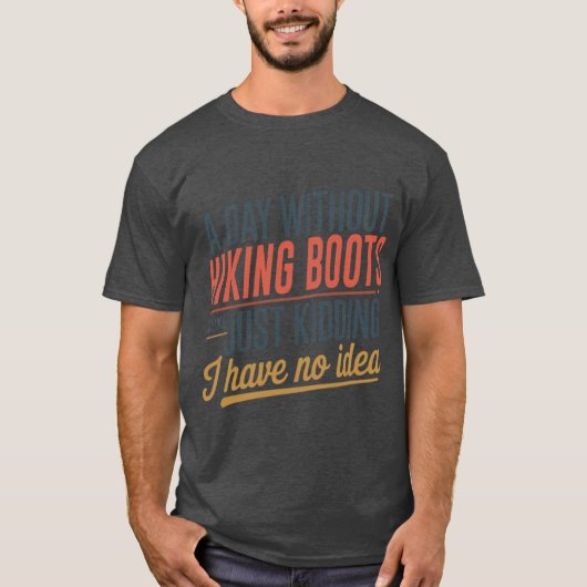 A Day Without Hiking Boots Is Like Just Kidding Co T-shirt (Voorkant)