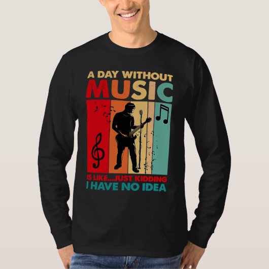 A Day Without Music Is Like Just Kidding Funny Vin T-shirt (Voorkant)