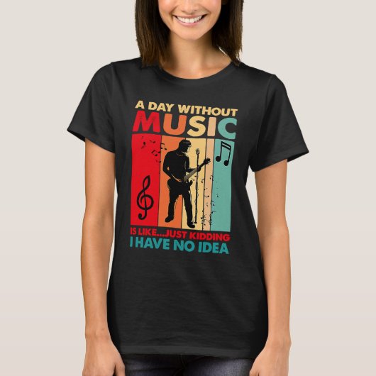 A Day Without Music Is Like Just Kidding Funny Vin T-shirt (Voorkant)