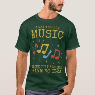 A Day Without Music Is Like T-shirt