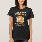 A Day Without Pancakes Is Like Just Kidding Panca T-shirt (Voorkant)