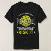 A Day Without Pickleball  T-shirt (Design voorkant)