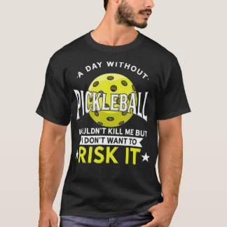 A Day Without Pickleball  T-shirt