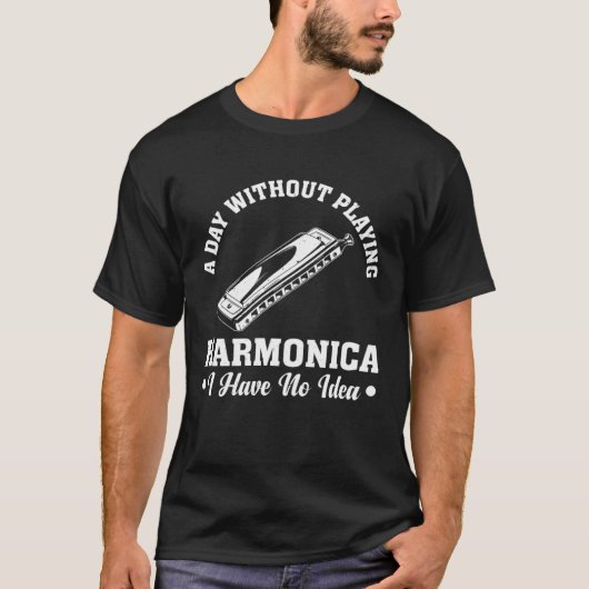 A Day Without Playing Harmonica I Have No Idea Mus T-shirt (Voorkant)