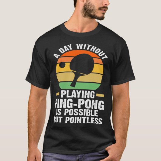 a day without playing ping pong table tennis t-shirt (Voorkant)