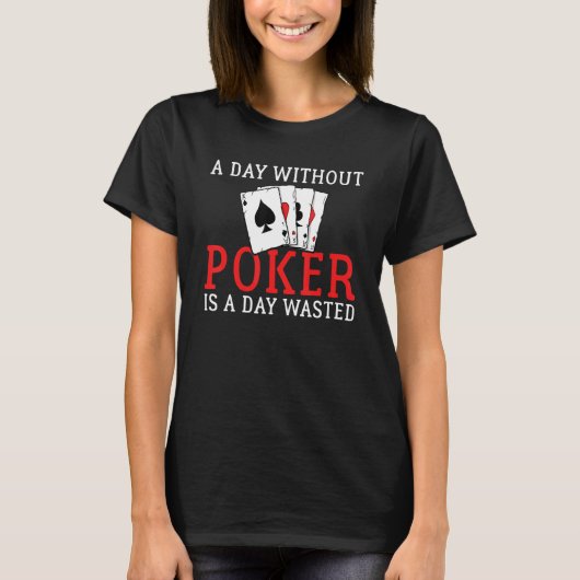 A Day without Poker is a Day wasted Game Playing C T-shirt (Voorkant)