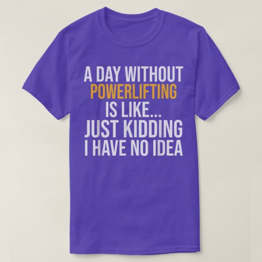 A DAY WITHOUT POWERLIFTING IS LIKE T-SHIRT (Design voorkant)