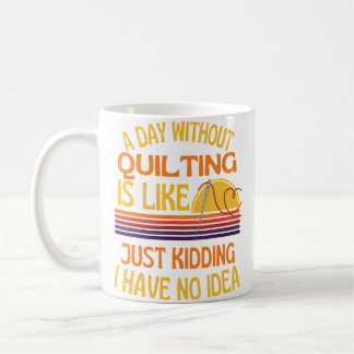 A Day Without Quilting Funny Quilting Humor Koffiemok