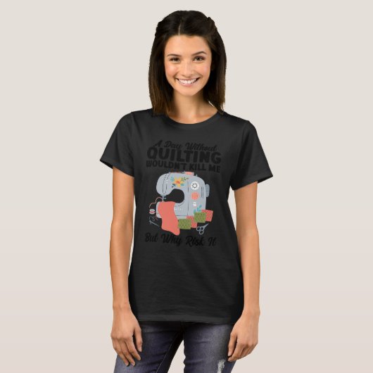 a day without quilting wouldn't kill me quilt t-shirt (Voorkant volledig)