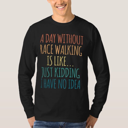 A Day Without Race Walking Is Like Just Kidding T-shirt (Voorkant)