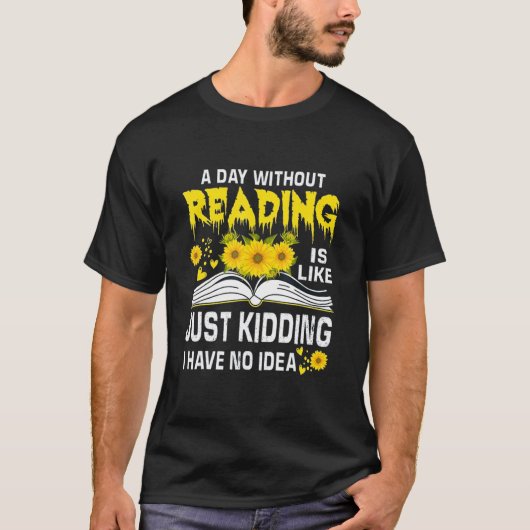 A Day Without Reading is just like kidding I have T-shirt (Voorkant)