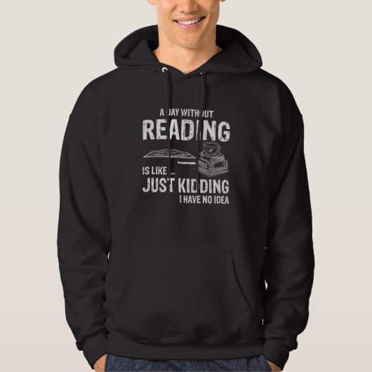 A day without reading is like Just kidding Hoodie (Voorkant)