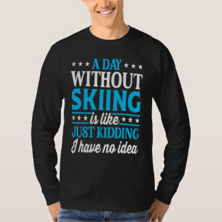 A Day Without Skiing   Ski Skier T-shirt