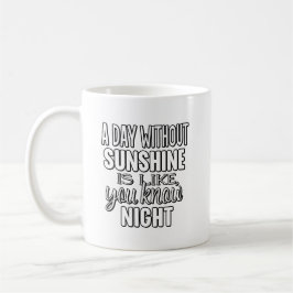 A Day Without Sunshine Is Like You Know Night Koffiemok