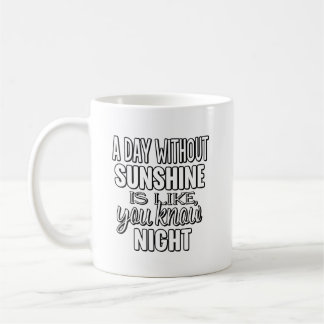 A Day Without Sunshine Is Like You Know Night Koffiemok